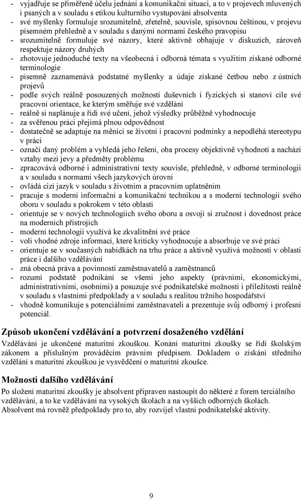 respektuje názory druhých - zhotovuje jednoduché texty na všeobecná i odborná témata s využitím získané odborné terminologie - písemně zaznamenává podstatné myšlenky a údaje získané četbou nebo z