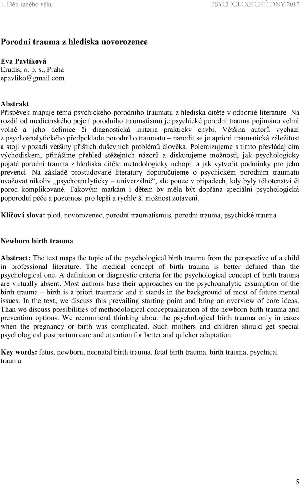 Na rozdíl od medicínského pojetí porodního traumatismu je psychické porodní trauma pojímáno velmi volně a jeho definice či diagnostická kriteria prakticky chybí.