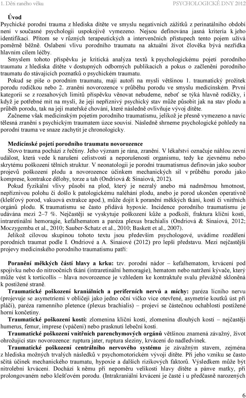 Oslabení vlivu porodního traumatu na aktuální život člověka bývá nezřídka hlavním cílem léčby.