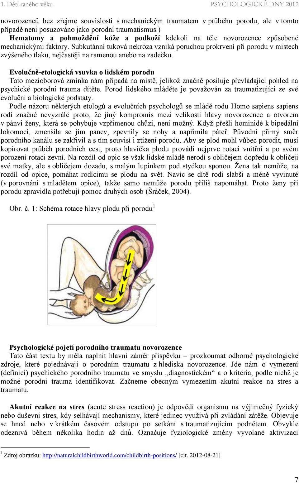 Subkutánní tuková nekróza vzniká poruchou prokrvení při porodu v místech zvýšeného tlaku, nejčastěji na ramenou anebo na zadečku.