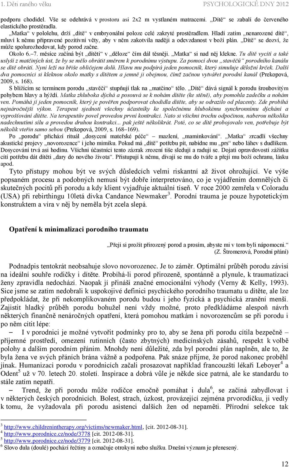 Dítě se dozví, že může spolurozhodovat, kdy porod začne. Okolo 6. 7. měsíce začíná být dítěti v děloze čím dál těsněji. Matka si nad něj klekne.