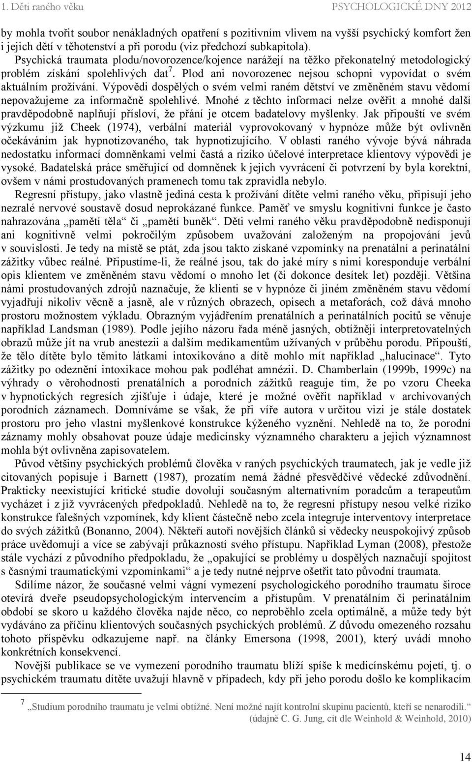 Plod ani novorozenec nejsou schopni vypovídat o svém aktuálním prožívání. Výpovědi dospělých o svém velmi raném dětství ve změněném stavu vědomí nepovažujeme za informačně spolehlivé.