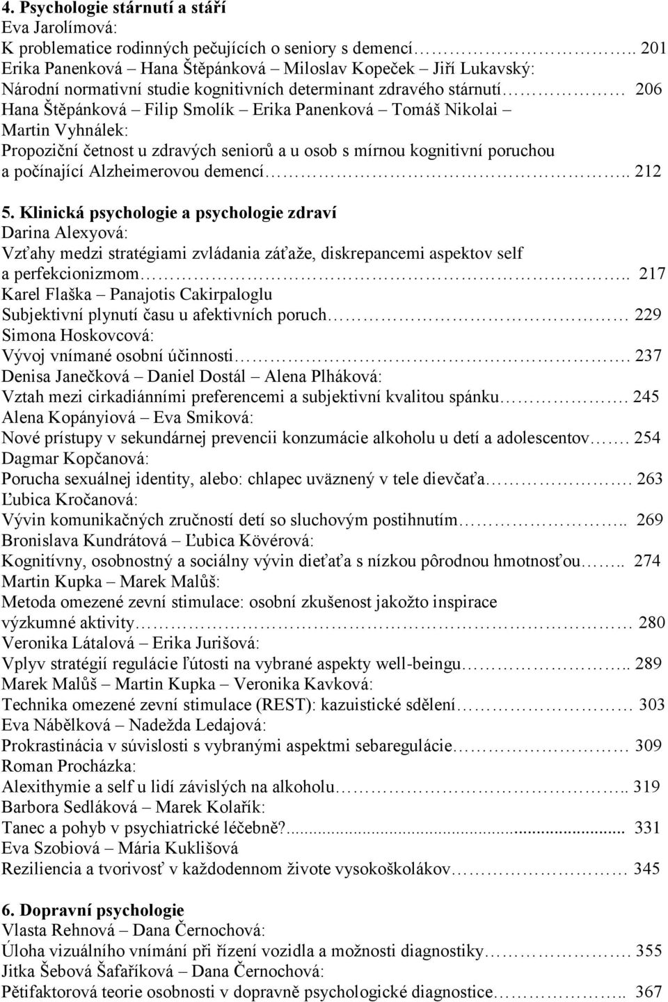 Nikolai Martin Vyhnálek: Propoziční četnost u zdravých seniorů a u osob s mírnou kognitivní poruchou a počínající Alzheimerovou demencí.. 212 5.