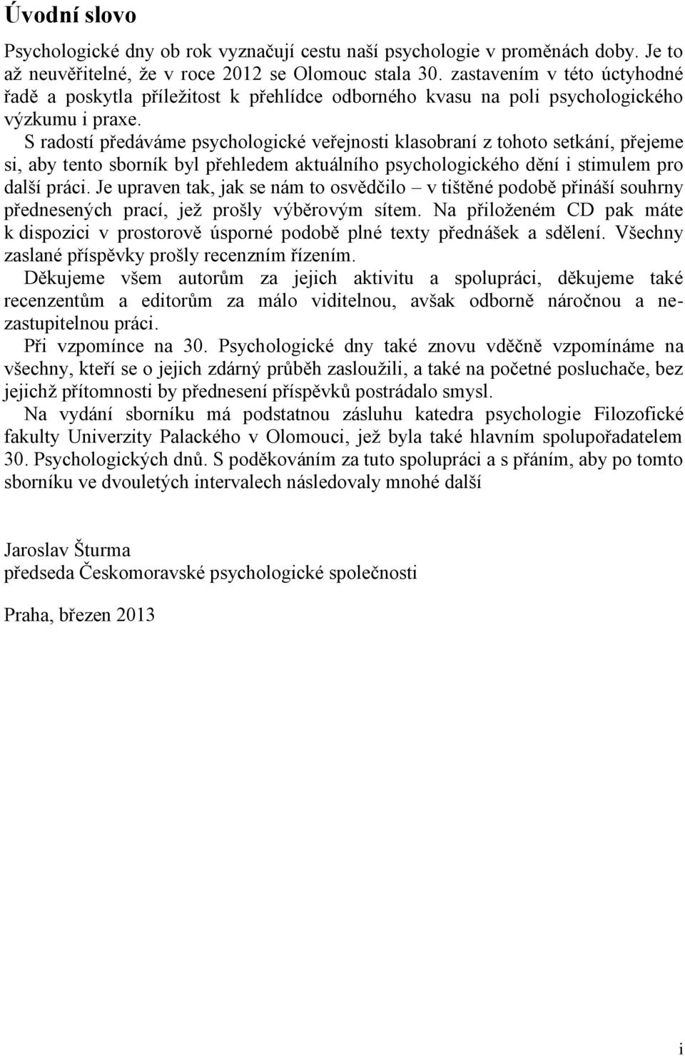 S radostí předáváme psychologické veřejnosti klasobraní z tohoto setkání, přejeme si, aby tento sborník byl přehledem aktuálního psychologického dění i stimulem pro další práci.