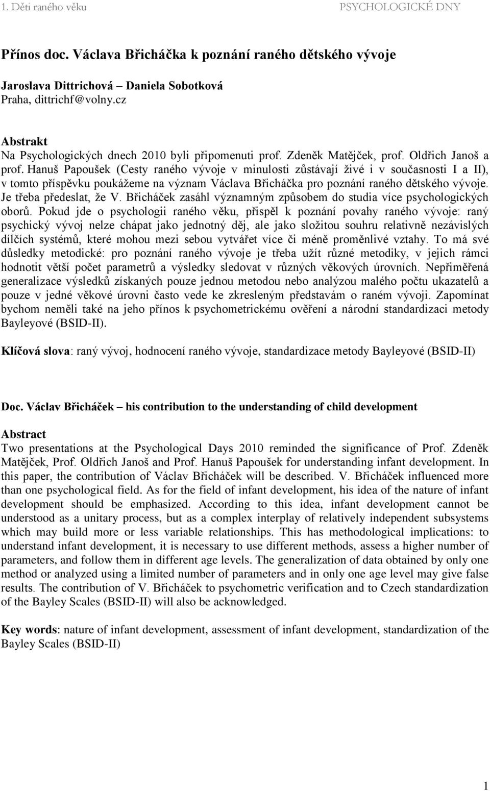 Hanuš Papoušek (Cesty raného vývoje v minulosti zůstávají živé i v současnosti I a II), v tomto příspěvku poukážeme na význam Václava Břicháčka pro poznání raného dětského vývoje.