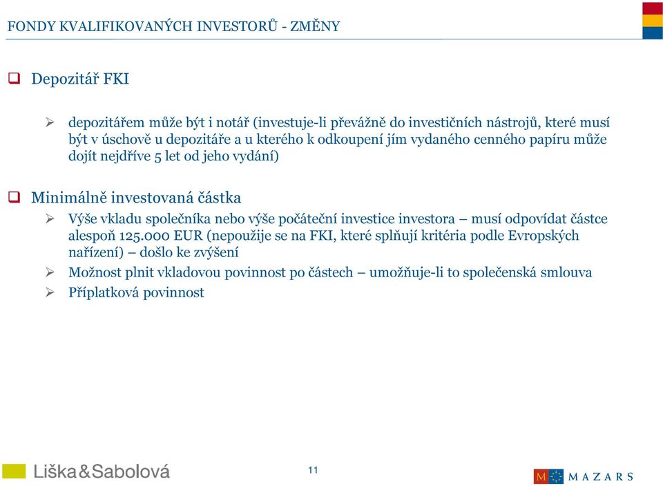 Výše vkladu společníka nebo výše počáteční investice investora musí odpovídat částce alespoň 125.