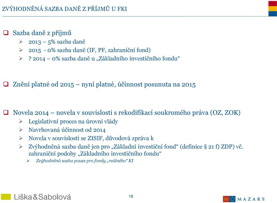 rekodifikací soukromého práva (OZ, ZOK) Legislativní proces na úrovni vlády Navrhovaná účinnost od 2014 Novela v souvislosti se ZISIF, důvodová