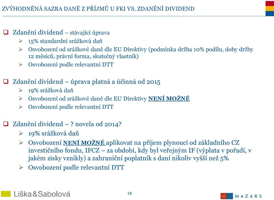 forma, skutečný vlastník) Osvobození podle relevantní DTT Zdanění dividend úprava platná a účinná od 2015 19% srážková daň Osvobození od srážkové daně dle EU Direktivy NENÍ MOŽNÉ