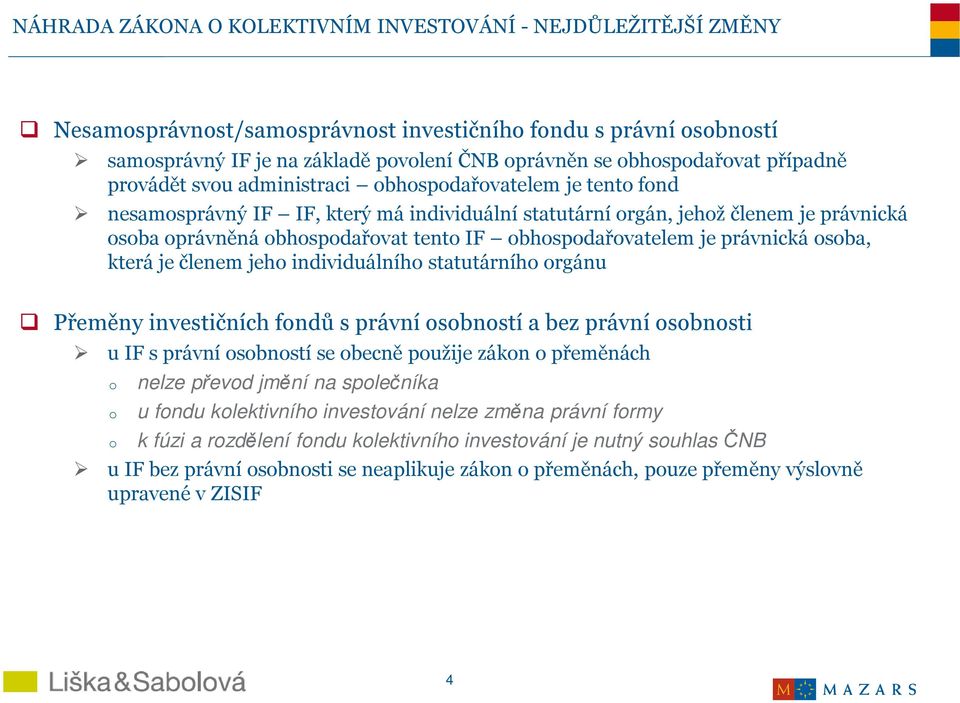 obhospodařovat tento IF obhospodařovatelem je právnická osoba, která je členem jeho individuálního statutárního orgánu Přeměny investičních fondů s právní osobností a bez právní osobnosti u IF s