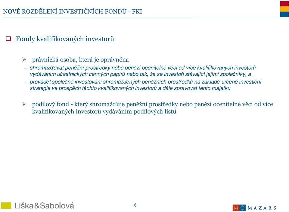 společné investování shromážděných peněžních prostředků na základě určené investiční strategie ve prospěch těchto kvalifikovaných investorů a dále