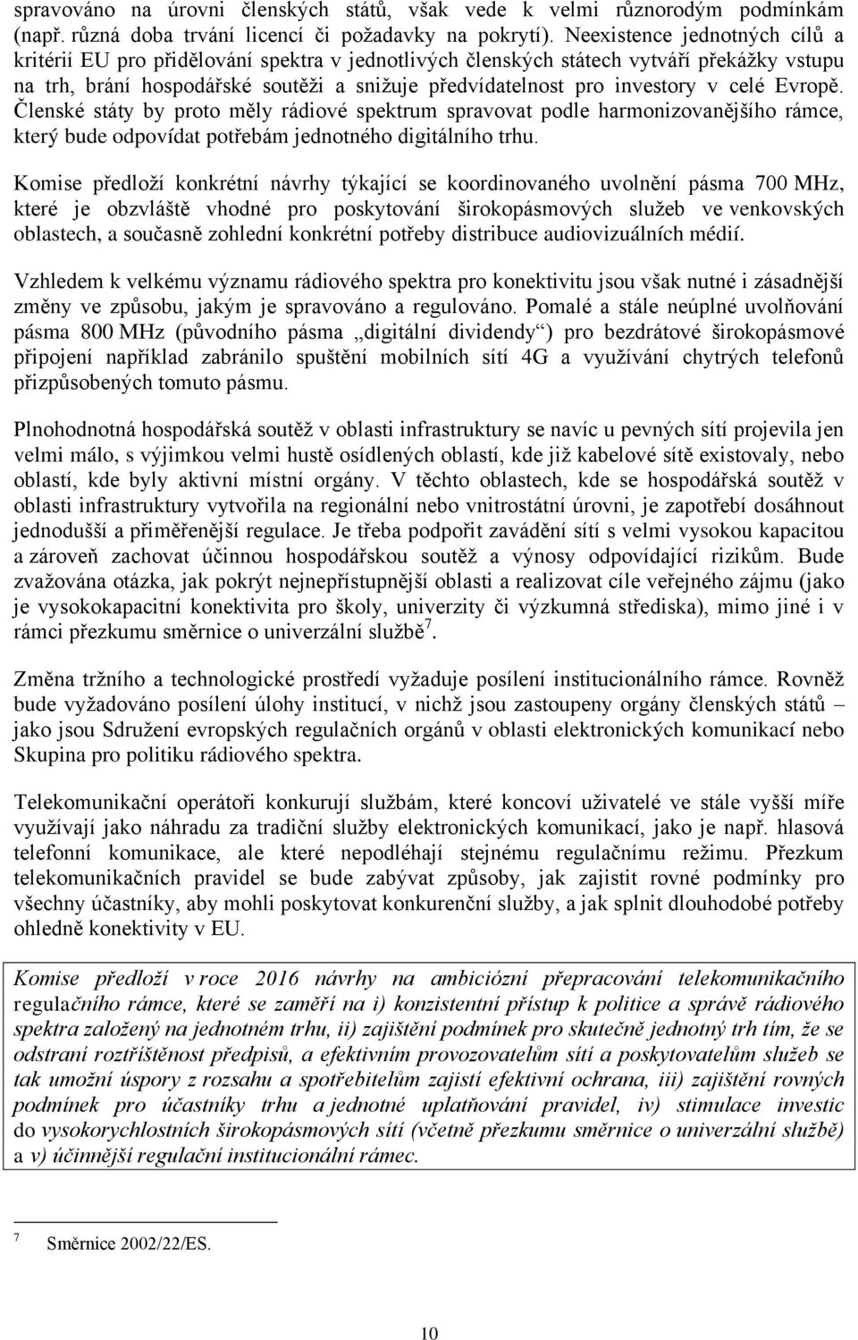 celé Evropě. Členské státy by proto měly rádiové spektrum spravovat podle harmonizovanějšího rámce, který bude odpovídat potřebám jednotného digitálního trhu.