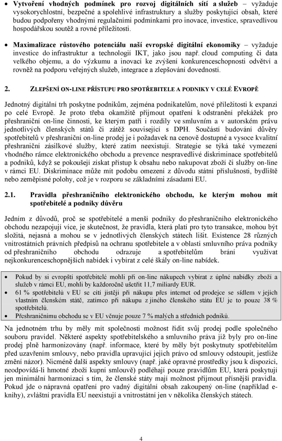 Maximalizace růstového potenciálu naší evropské digitální ekonomiky vyžaduje investice do infrastruktur a technologií IKT, jako jsou např.