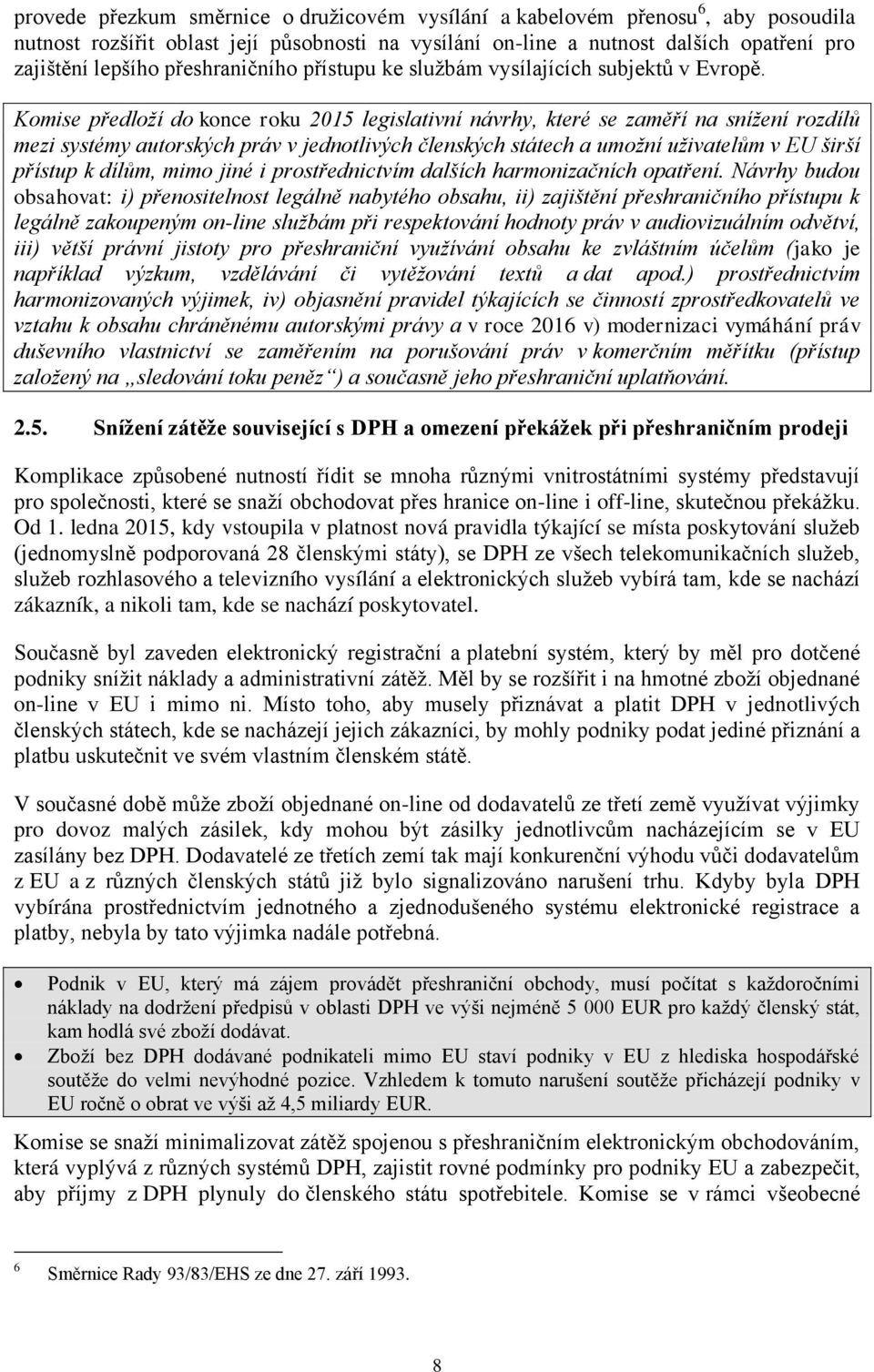 Komise předloží do konce roku 2015 legislativní návrhy, které se zaměří na snížení rozdílů mezi systémy autorských práv v jednotlivých členských státech a umožní uživatelům v EU širší přístup k