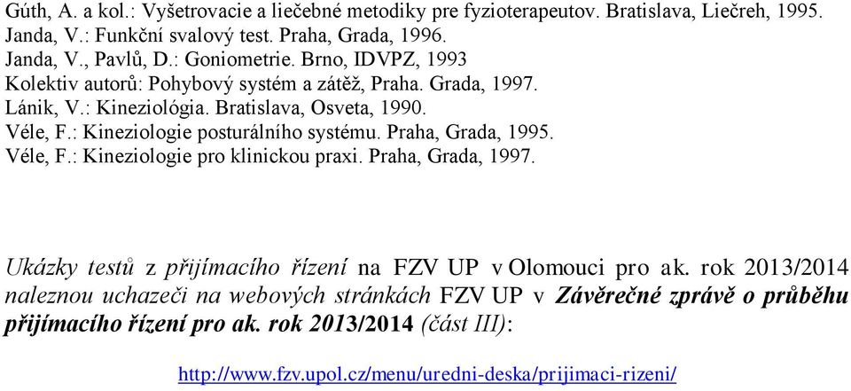 : Kineziologie posturálního systému. Praha, Grada, 1995. Véle, F.: Kineziologie pro klinickou praxi. Praha, Grada, 1997.