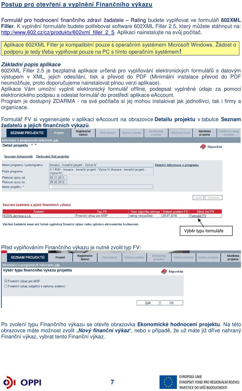 Aplikace 602XML Filler je kompatibilní pouze s operačním systémem Microsoft Windows. Žádost o podporu je tedy třeba vyplňovat pouze na PC s tímto operačním systémem!