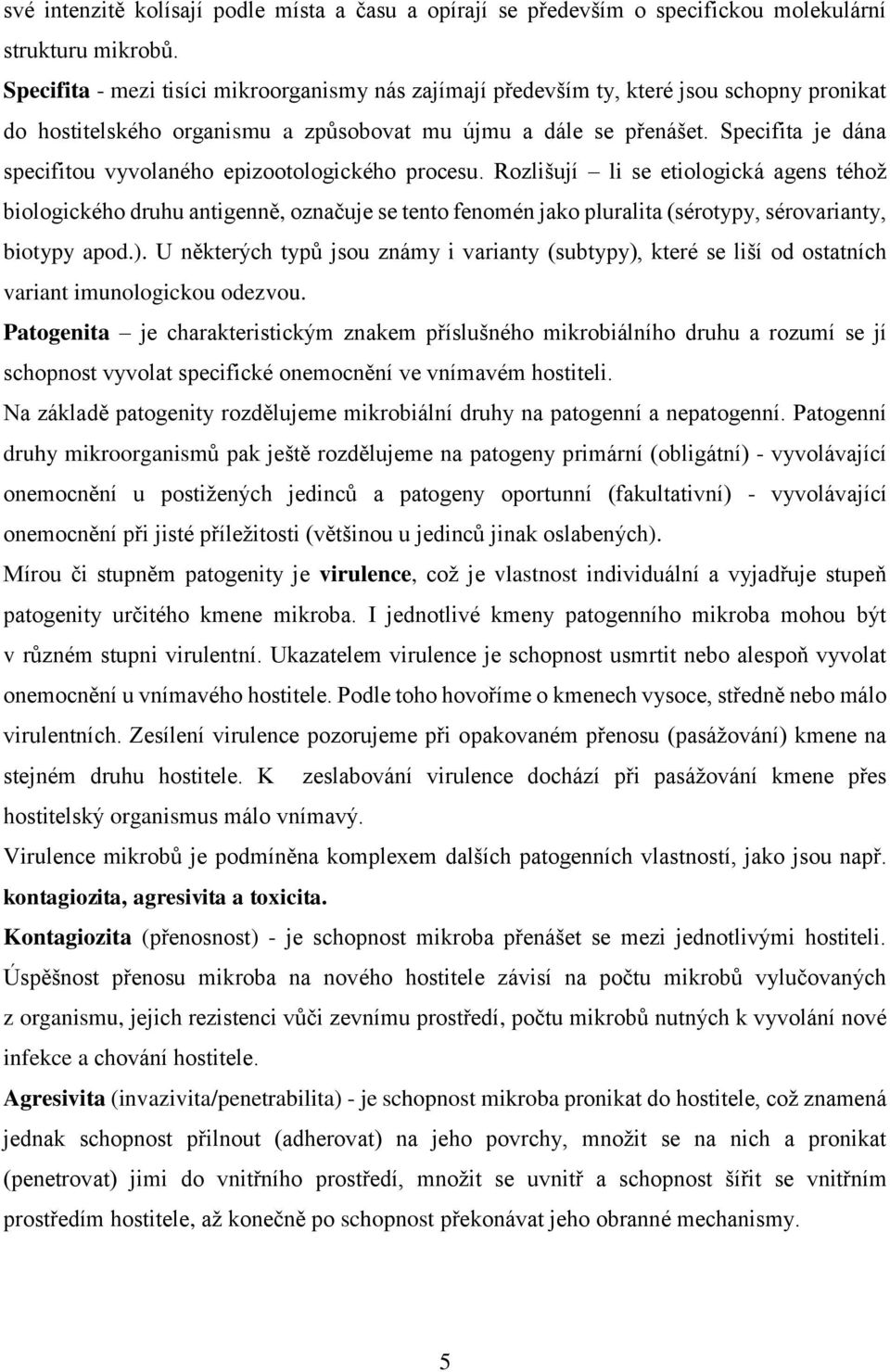 Specifita je dána specifitou vyvolaného epizootologického procesu.