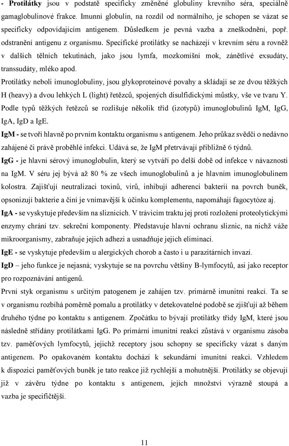 Specifické protilátky se nacházejí v krevním séru a rovněž v dalších tělních tekutinách, jako jsou lymfa, mozkomíšní mok, zánětlivé exsudáty, transsudáty, mléko apod.