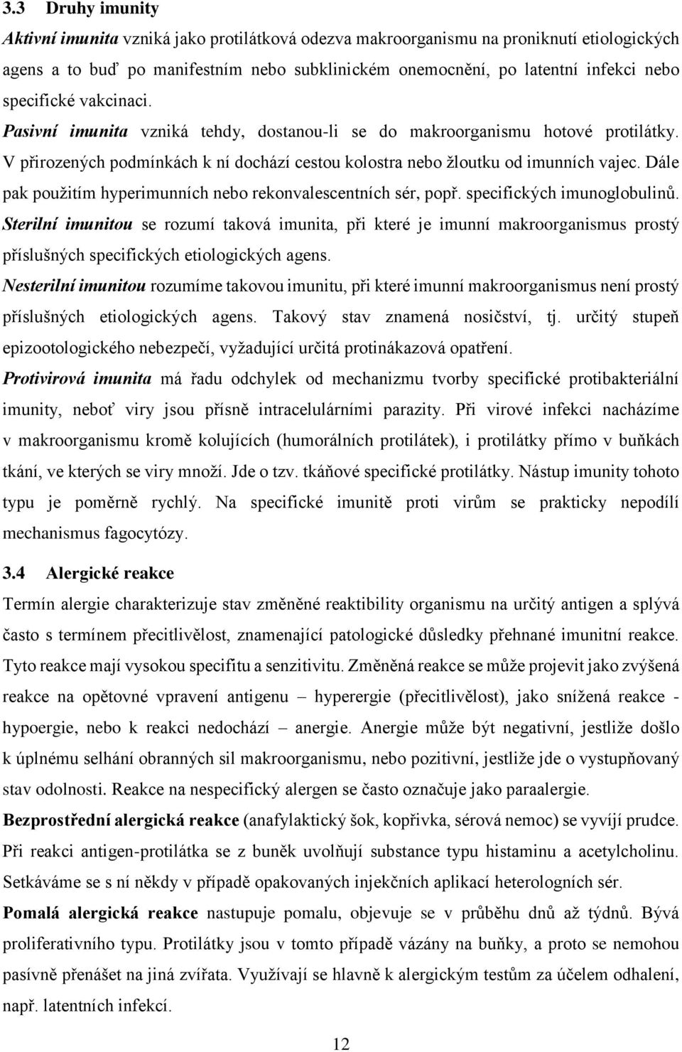 Dále pak použitím hyperimunních nebo rekonvalescentních sér, popř. specifických imunoglobulinů.