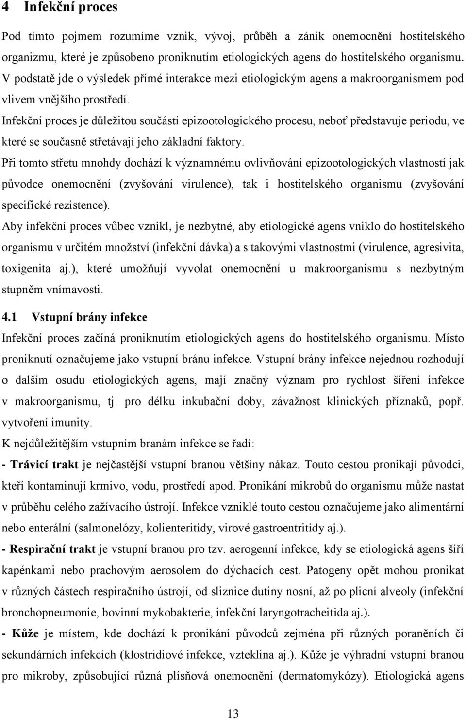 Infekční proces je důležitou součástí epizootologického procesu, neboť představuje periodu, ve které se současně střetávají jeho základní faktory.