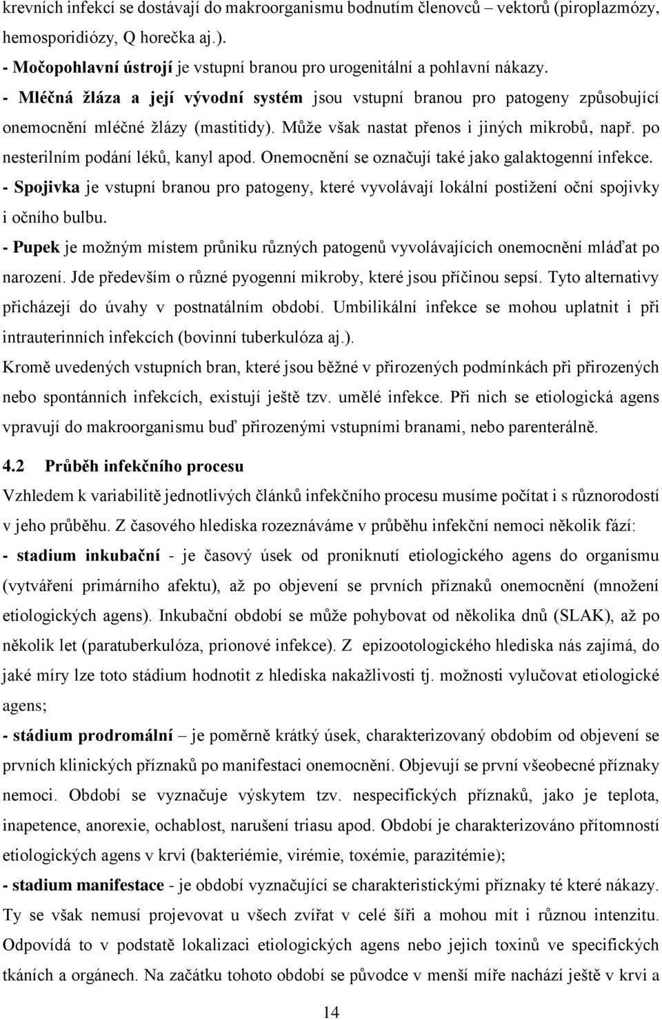 po nesterilním podání léků, kanyl apod. Onemocnění se označují také jako galaktogenní infekce.