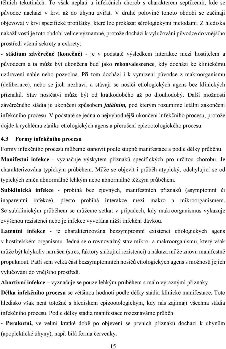 Z hlediska nakažlivosti je toto období velice významné, protože dochází k vylučování původce do vnějšího prostředí všemi sekrety a exkrety; - stádium závěrečné (konečné) - je v podstatě výsledkem