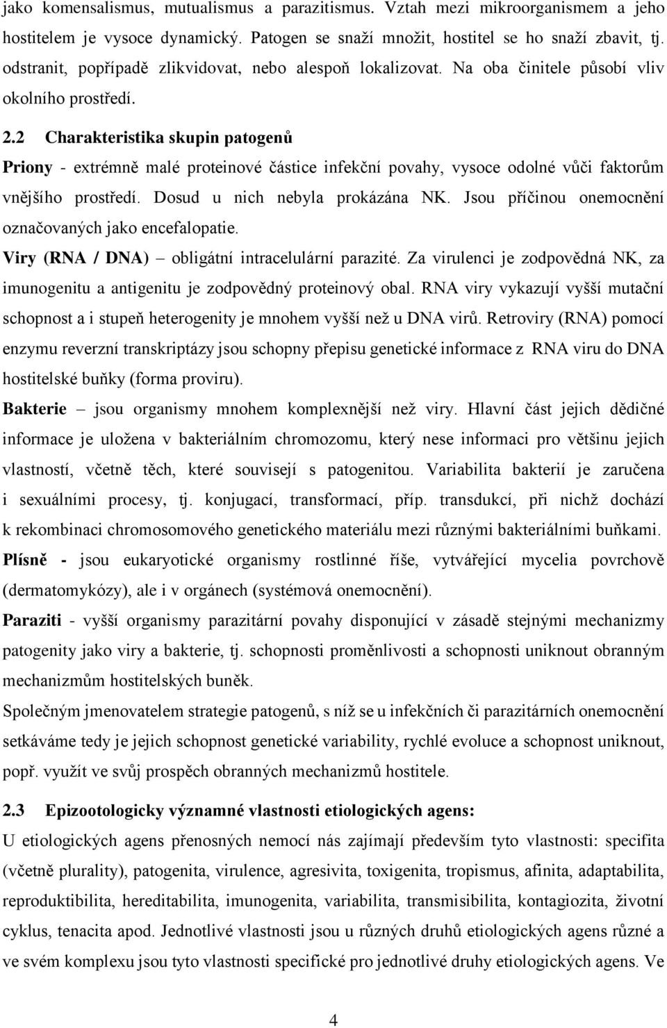 2 Charakteristika skupin patogenů Priony - extrémně malé proteinové částice infekční povahy, vysoce odolné vůči faktorům vnějšího prostředí. Dosud u nich nebyla prokázána NK.