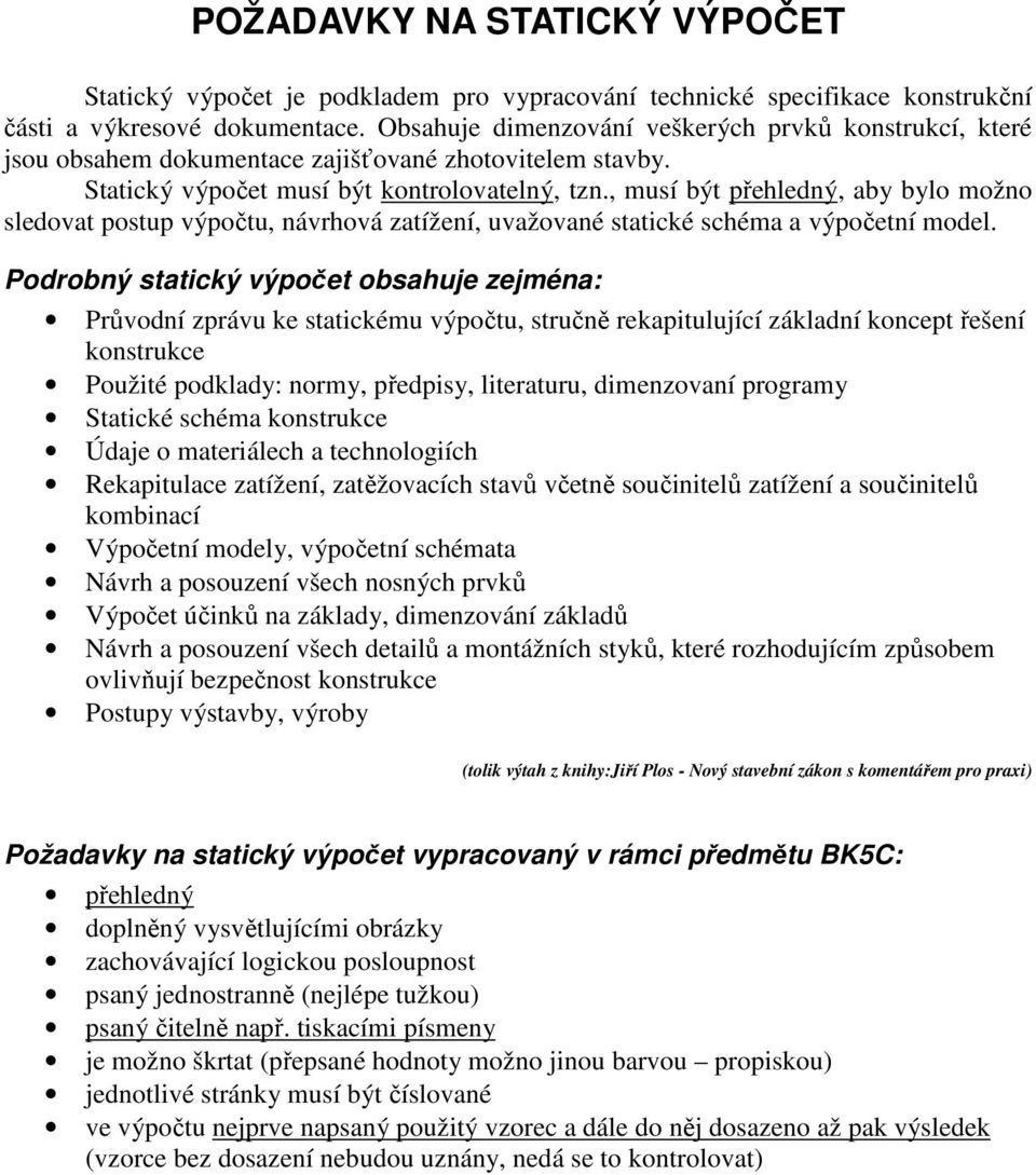 schéma a výpočetní model Podrobný statický výpočet obsahuje zejména: Průvodní zprávu ke statickému výpočtu, stručně rekapitulující základní koncept řešení konstrukce Použité podklady: normy,