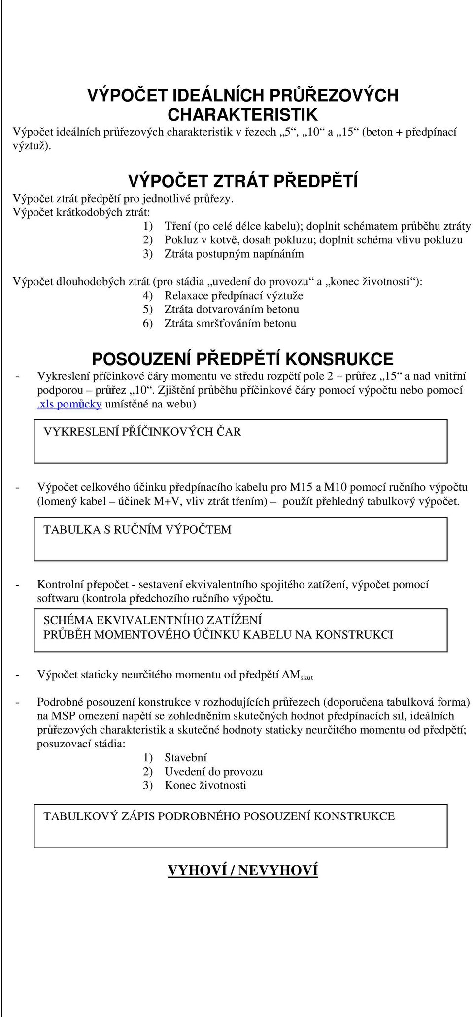 Výpočet dlouhodobých ztrát (pro stádia uvedení do provozu a konec životnosti ): 4) Relaxace předpínací výztuže 5) Ztráta dotvarováním betonu 6) Ztráta smršťováním betonu POSOUZENÍ PŘEDPĚTÍ KONSRUKCE