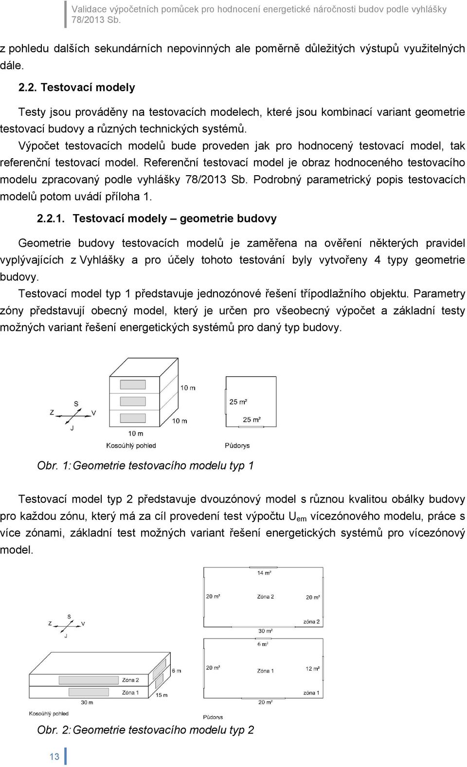 2. Testovací modely Testy jsou prováděny na testovacích modelech, které jsou kombinací variant geometrie testovací budovy a různých technických systémů.