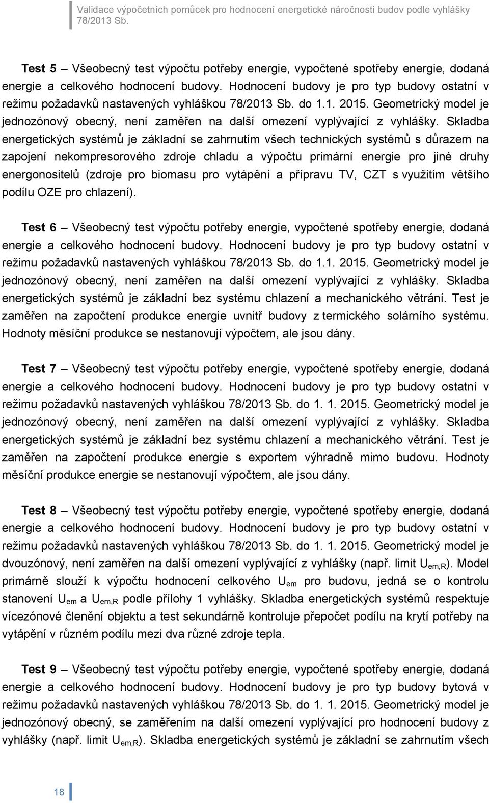 Hodnocení budovy je pro typ budovy ostatní v režimu požadavků nastavených vyhláškou 78/20 Sb. do.. 205. Geometrický model je jednozónový obecný, není zaměřen na další omezení vyplývající z vyhlášky.