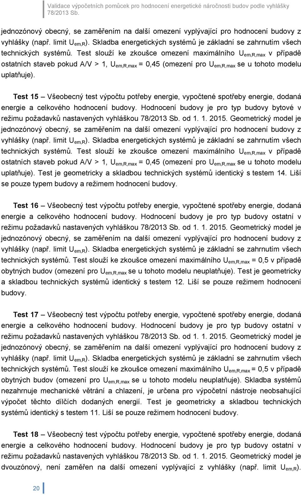 Test slouží ke zkoušce omezení maximálního U em,r,max v případě ostatních staveb pokud A/V >, U em,r,max = 0,45 (omezení pro U em,r,max se u tohoto modelu uplatňuje).