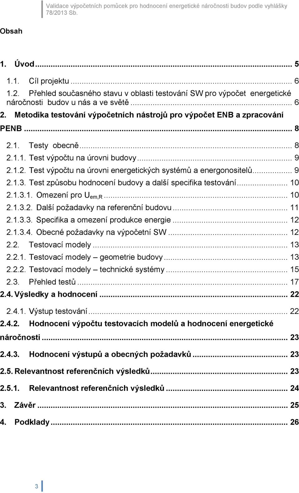 .. 9 2... Test způsobu hodnocení budovy a další specifika testování... 0 2... Omezení pro U em,r... 0 2...2. Další požadavky na referenční budovu... 2... Specifika a omezení produkce energie... 2 2...4.