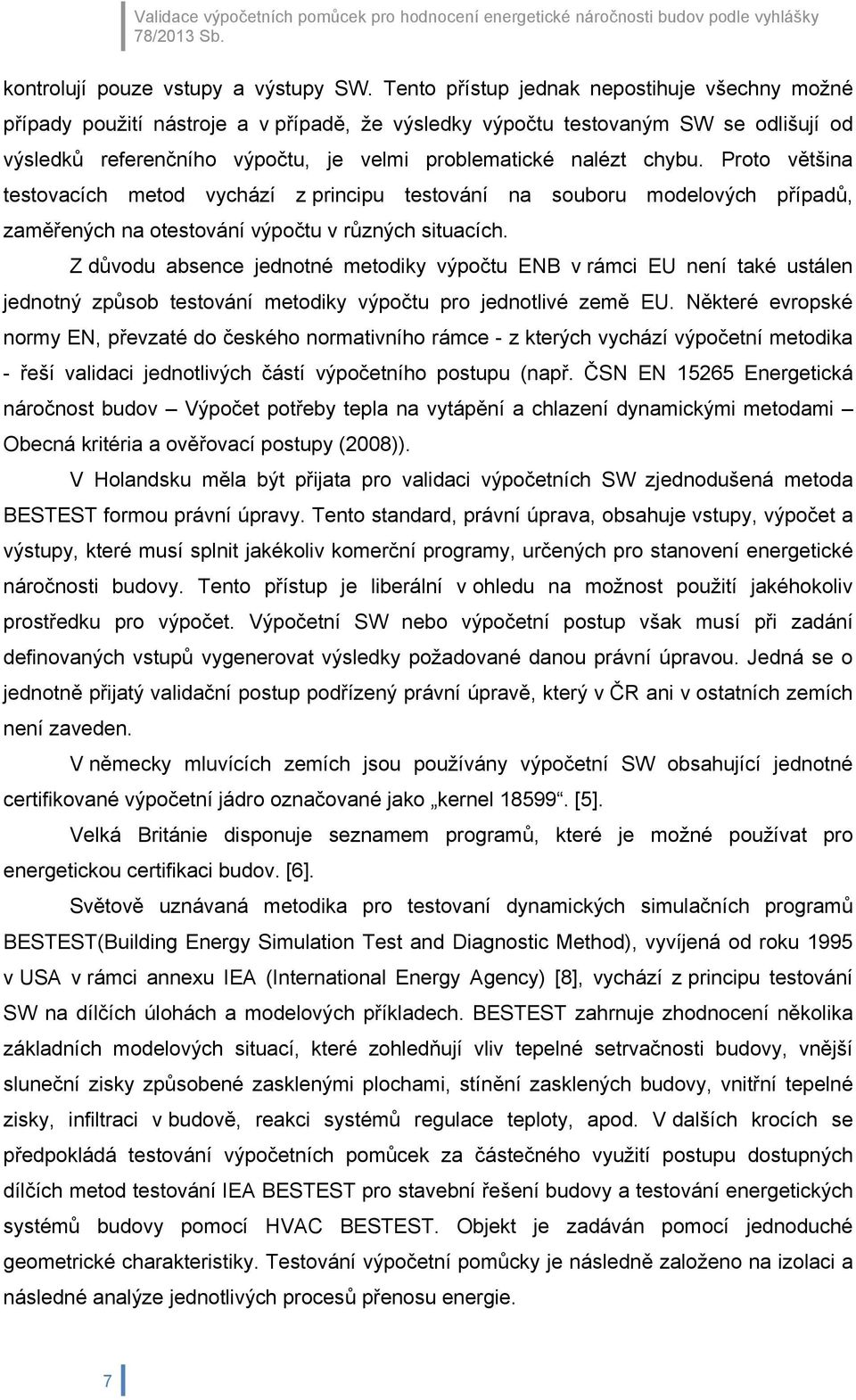 chybu. Proto většina testovacích metod vychází z principu testování na souboru modelových případů, zaměřených na otestování výpočtu v různých situacích.