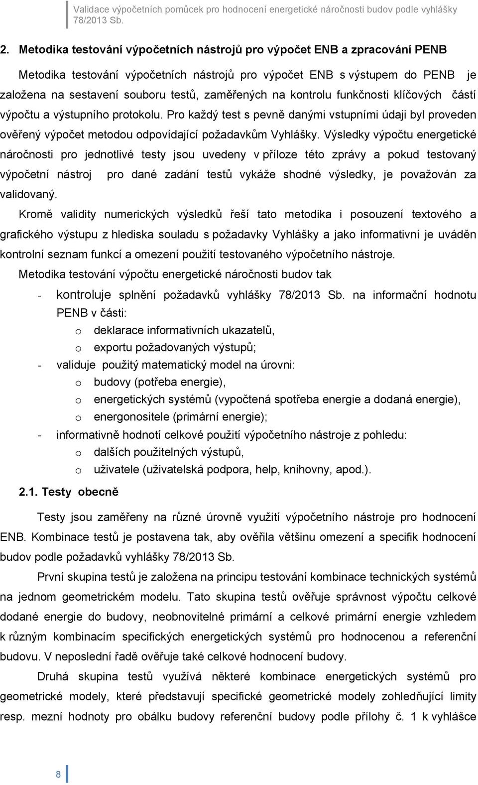 na kontrolu funkčnosti klíčových částí výpočtu a výstupního protokolu. Pro každý test s pevně danými vstupními údaji byl proveden ověřený výpočet metodou odpovídající požadavkům Vyhlášky.