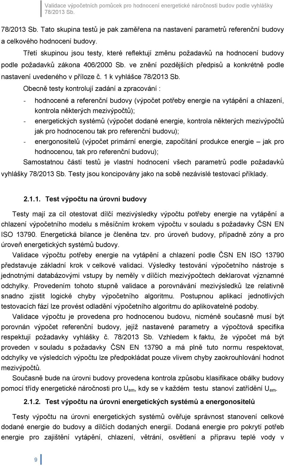 Třetí skupinou jsou testy, které reflektují změnu požadavků na hodnocení budovy podle požadavků zákona 406/2000 Sb. ve znění pozdějších předpisů a konkrétně podle nastavení uvedeného v příloze č.