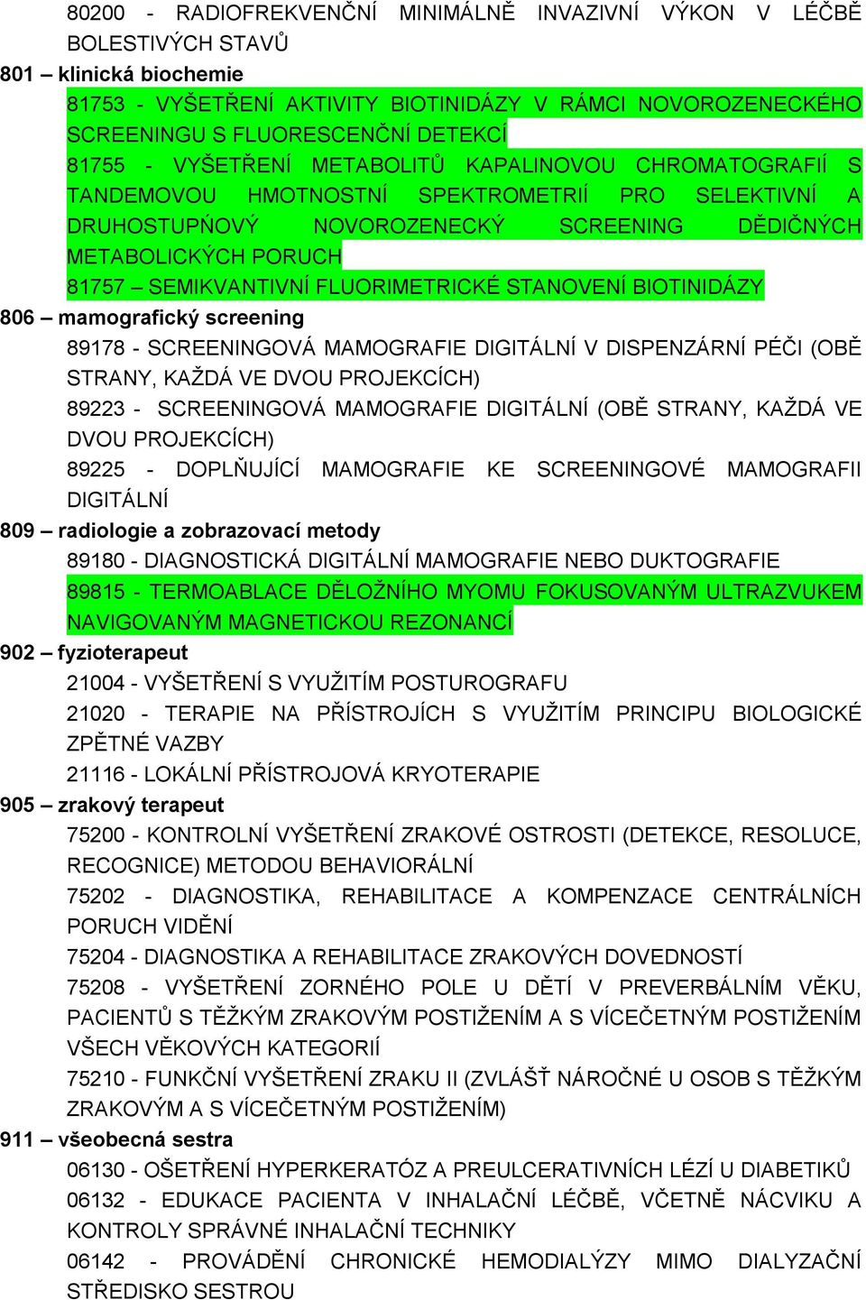 FLUORIMETRICKÉ STANOVENÍ BIOTINIDÁZY 806 mamografický screening 89178 - SCREENINGOVÁ MAMOGRAFIE DIGITÁLNÍ V DISPENZÁRNÍ PÉČI (OBĚ STRANY, KAŽDÁ VE DVOU PROJEKCÍCH) 89223 - SCREENINGOVÁ MAMOGRAFIE