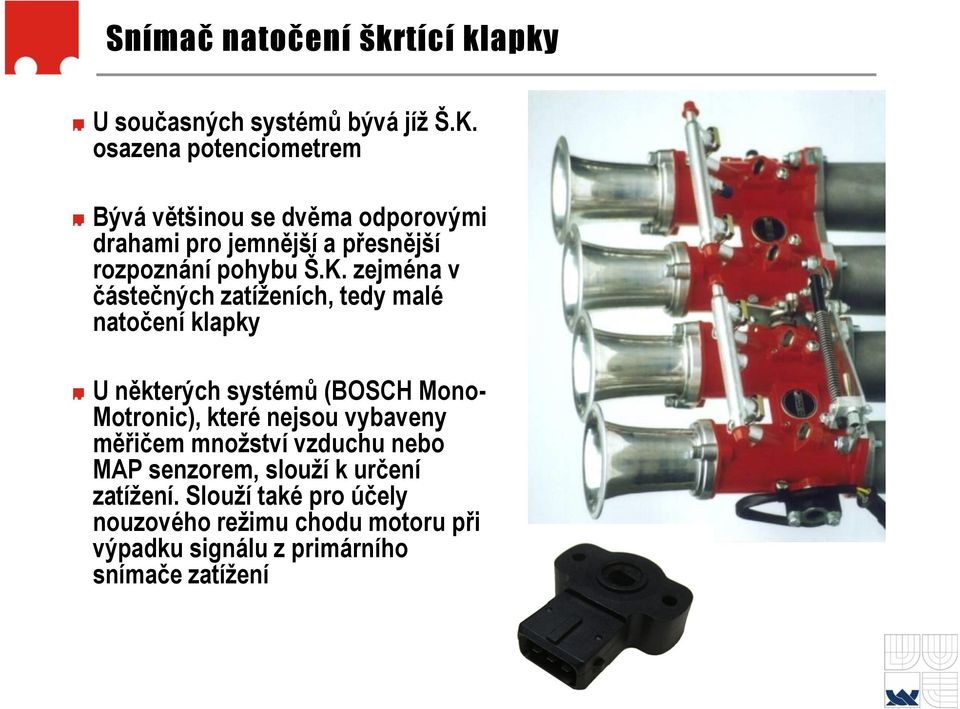 zejména v částečných zatíženích, tedy malé natočení klapky U některých systémů (BOSCH Mono- Motronic), které nejsou