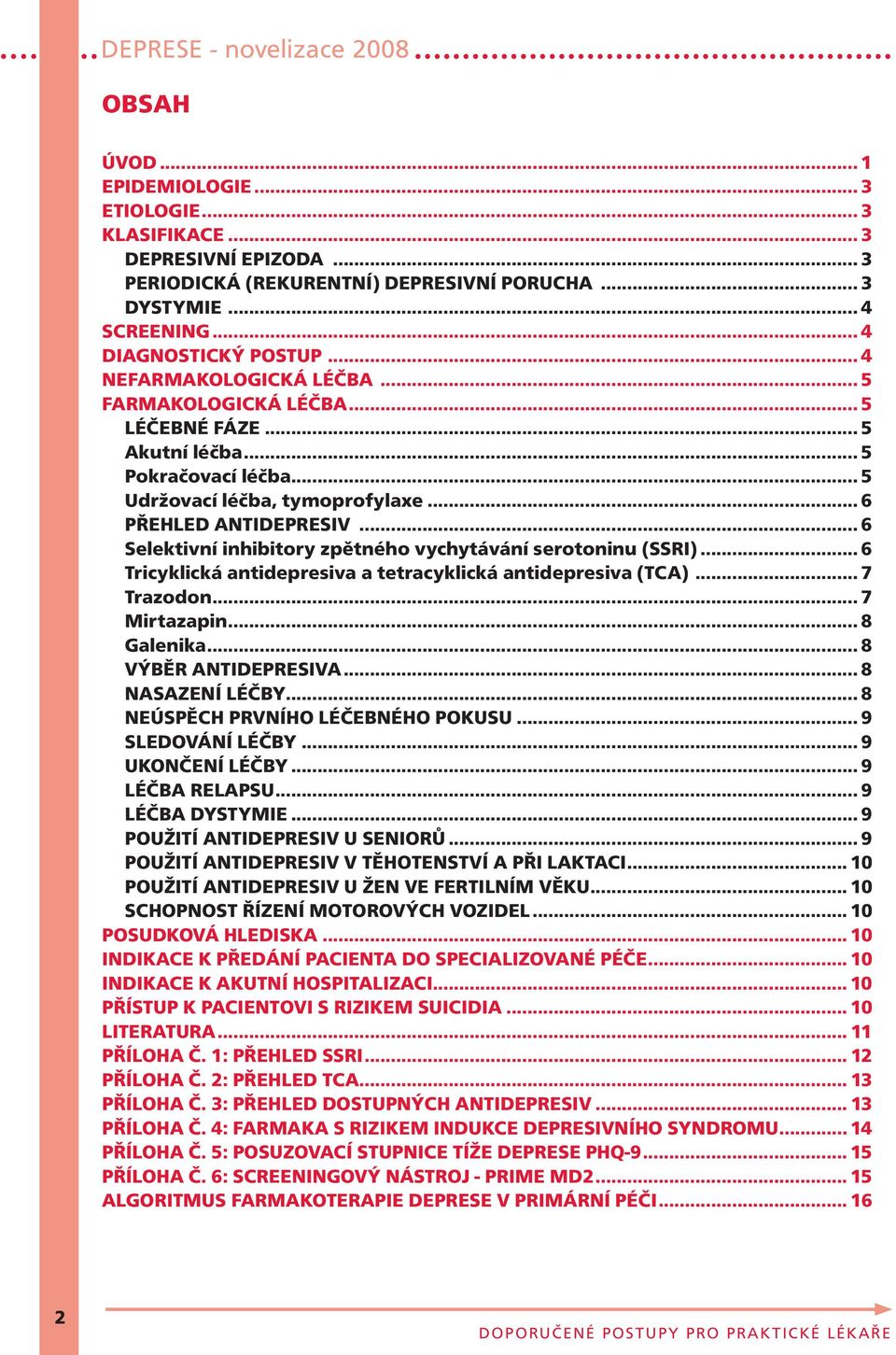 .. 6 Selektivní inhibitory zpětného vychytávání serotoninu (SSRI)... 6 Tricyklická antidepresiva a tetracyklická antidepresiva (TCA)... 7 Trazodon... 7 Mirtazapin... 8 Galenika... 8 VÝBĚR ANTIDEPRESIVA.