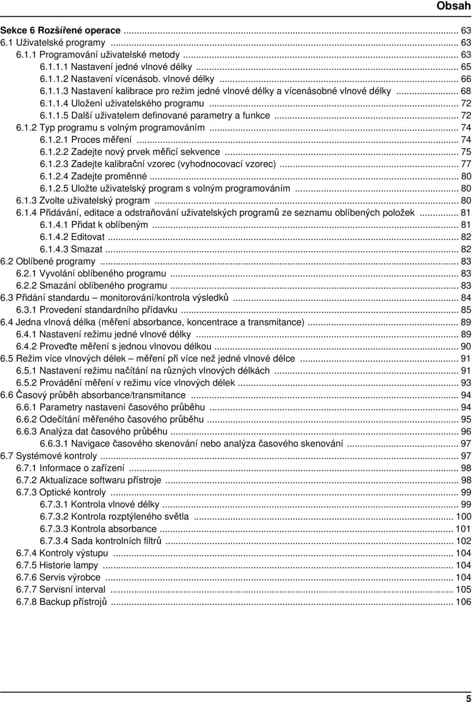 .. 74 6.1.2.1 Proces měření...74 6.1.2.2 Zadejte nový prvek měřicí sekvence... 75 6.1.2.3 Zadejte kalibrační vzorec (vyhodnocovací vzorec)... 77 6.1.2.4 Zadejte proměnné... 80 6.1.2.5 Uložte uživatelský program s volným programováním.