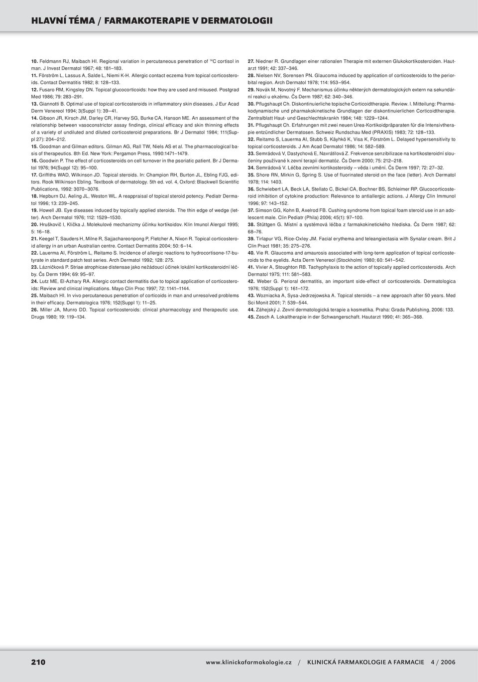 Postgrad Med 1986; 79: 283 291. 13. Giannotti B. Optimal use of topical corticosteroids in inflammatory skin diseases. J Eur Acad erm Venereol 1994; 3(Suppl 1): 39 41. 14.