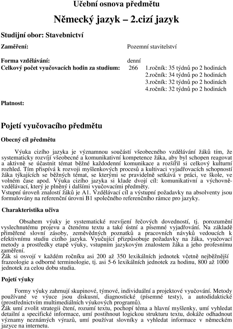 ročník: týdnů po hodinách Platnost: Pojetí vyučovacího předmětu Obecný cíl předmětu Výuka cizího jazyka je významnou součástí všeobecného vzdělávání žáků tím, že systematicky rozvíjí všeobecné a