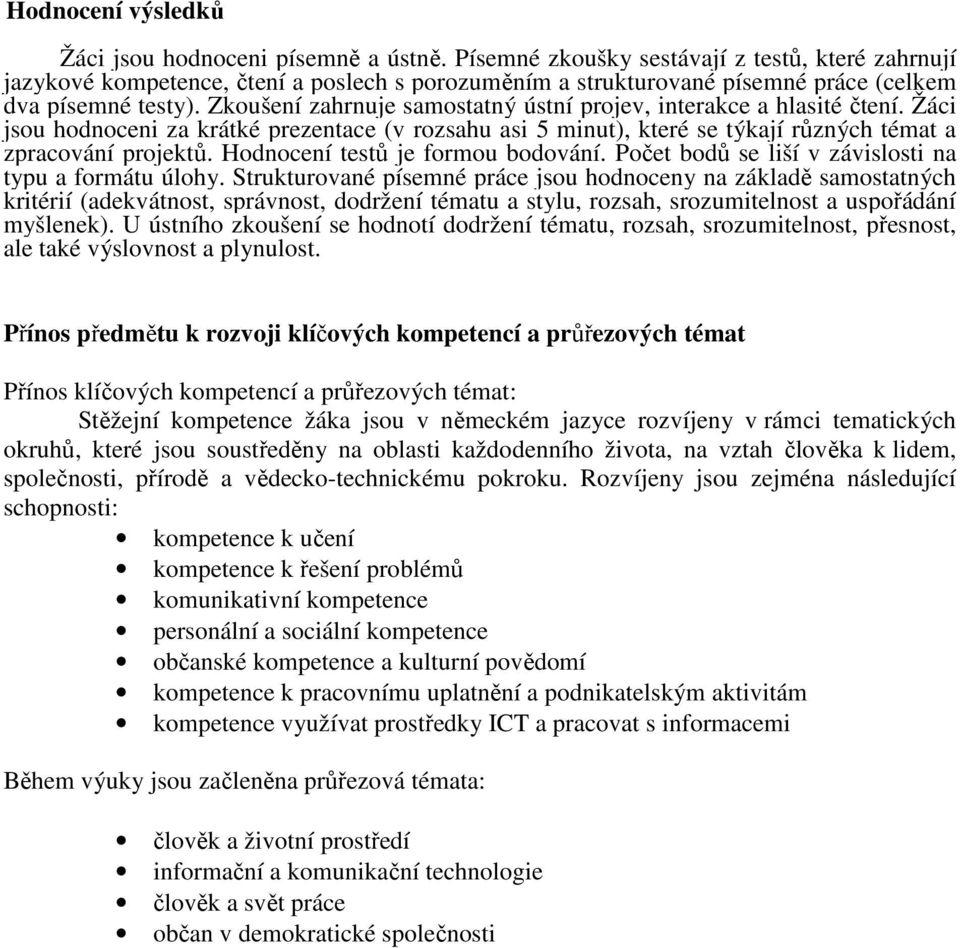 Zkoušení zahrnuje samostatný ústní projev, interakce a hlasité čtení. Žáci jsou hodnoceni za krátké prezentace (v rozsahu asi minut), které se týkají různých témat a zpracování projektů.