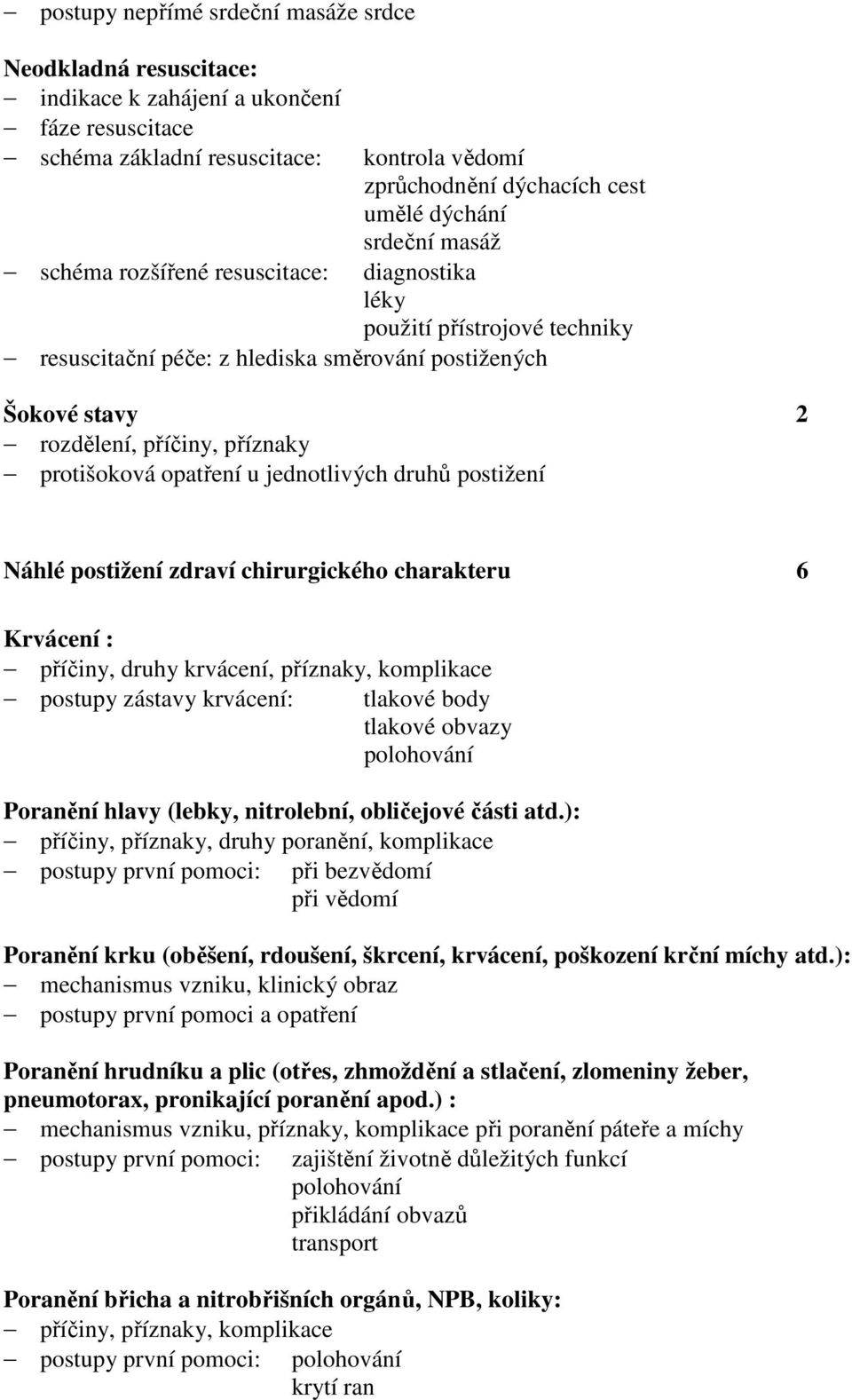 opatření u jednotlivých druhů postižení Náhlé postižení zdraví chirurgického charakteru 6 Krvácení : příčiny, druhy krvácení, příznaky, komplikace postupy zástavy krvácení: tlakové body tlakové