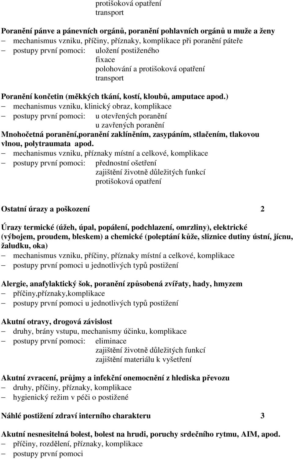 ) mechanismus vzniku, klinický obraz, komplikace postupy první pomoci: u otevřených poranění u zavřených poranění Mnohočetná poranění,poranění zaklíněním, zasypáním, stlačením, tlakovou vlnou,