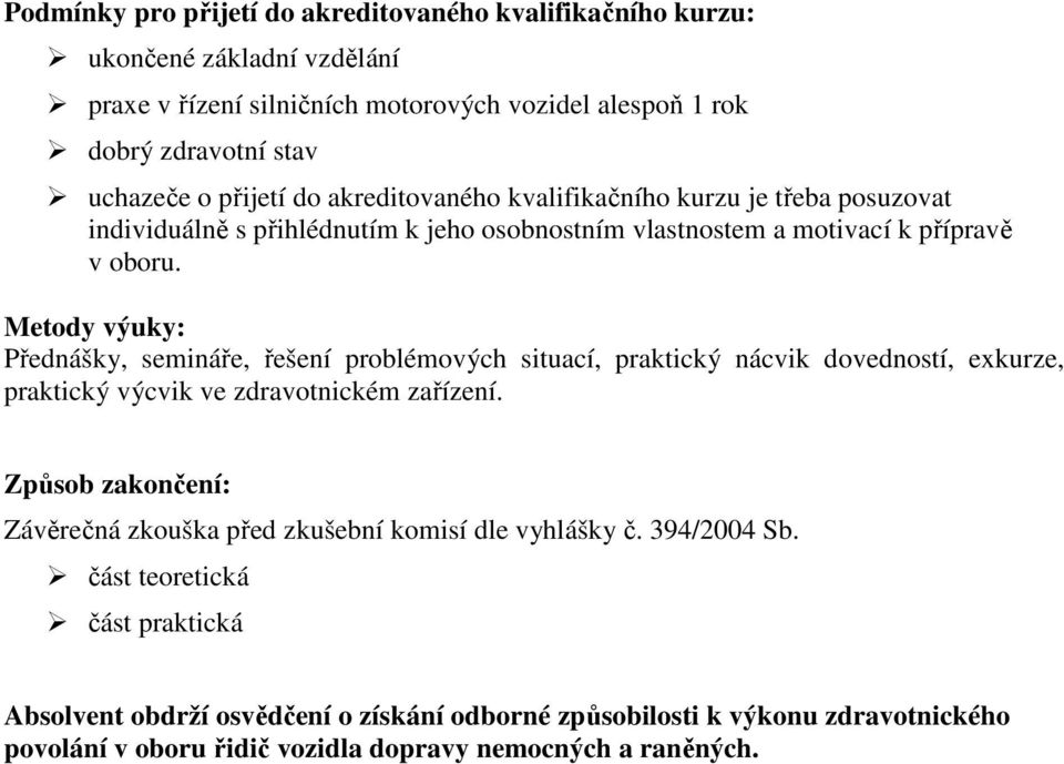 Metody výuky: Přednášky, semináře, řešení problémových situací, praktický nácvik dovedností, exkurze, praktický výcvik ve zdravotnickém zařízení.