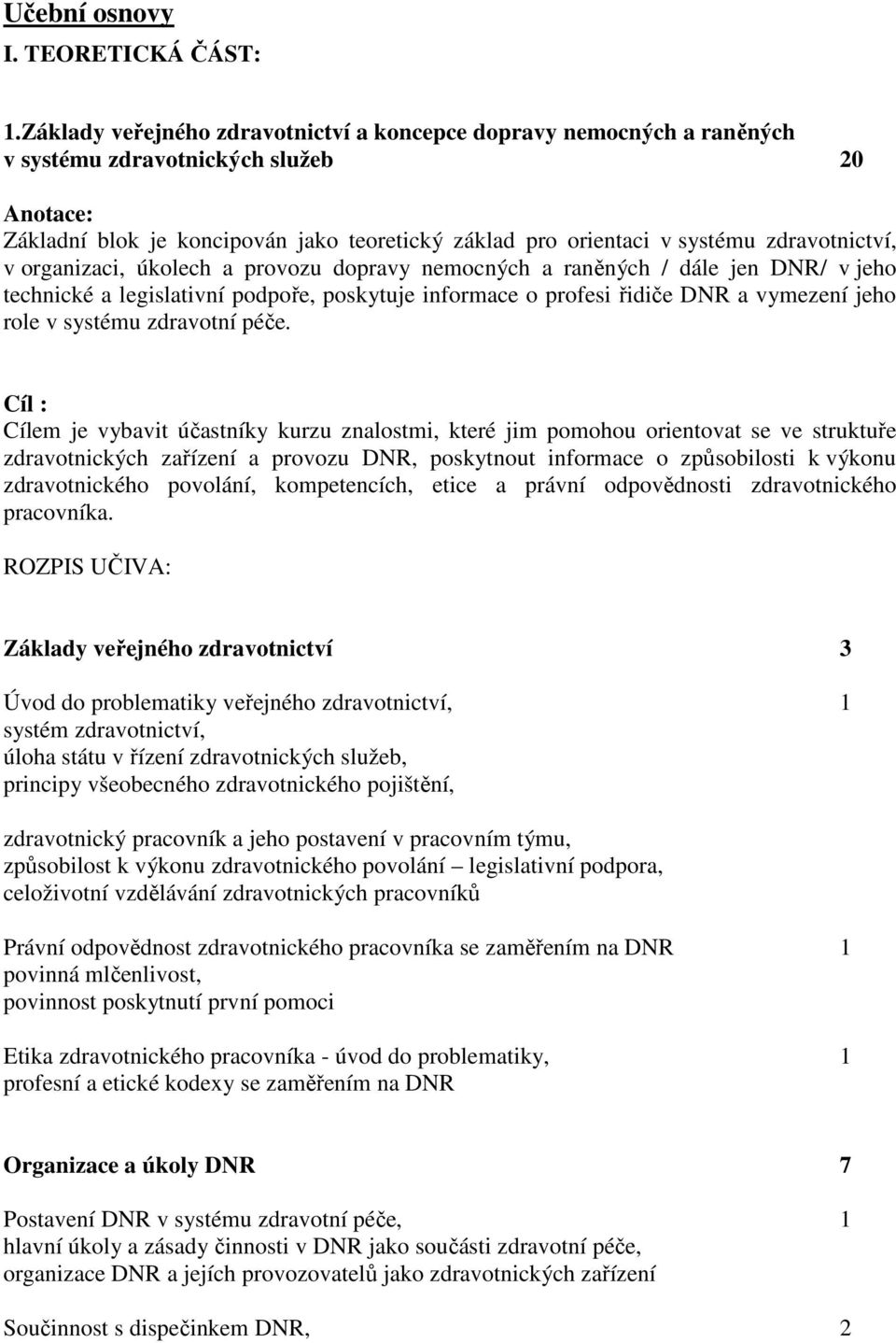 zdravotnictví, v organizaci, úkolech a provozu dopravy nemocných a raněných / dále jen DNR/ v jeho technické a legislativní podpoře, poskytuje informace o profesi řidiče DNR a vymezení jeho role v