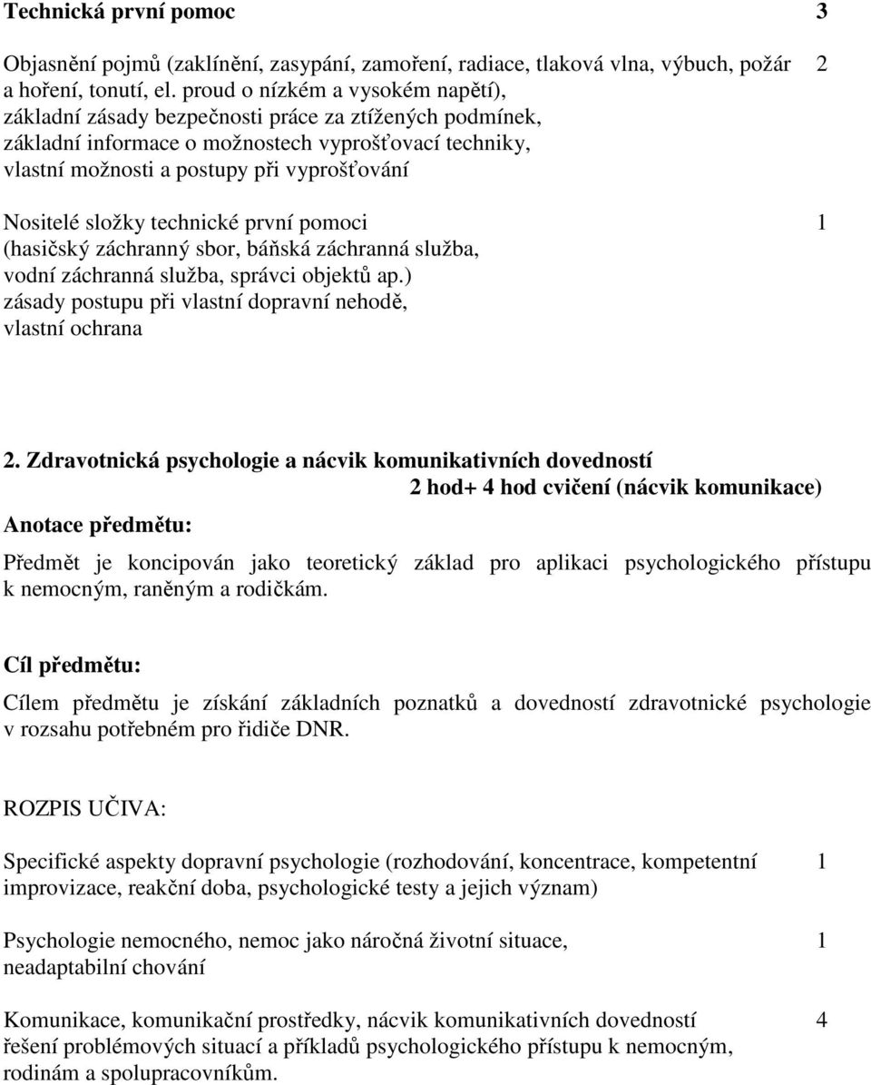 složky technické první pomoci 1 (hasičský záchranný sbor, báňská záchranná služba, vodní záchranná služba, správci objektů ap.) zásady postupu při vlastní dopravní nehodě, vlastní ochrana 2.