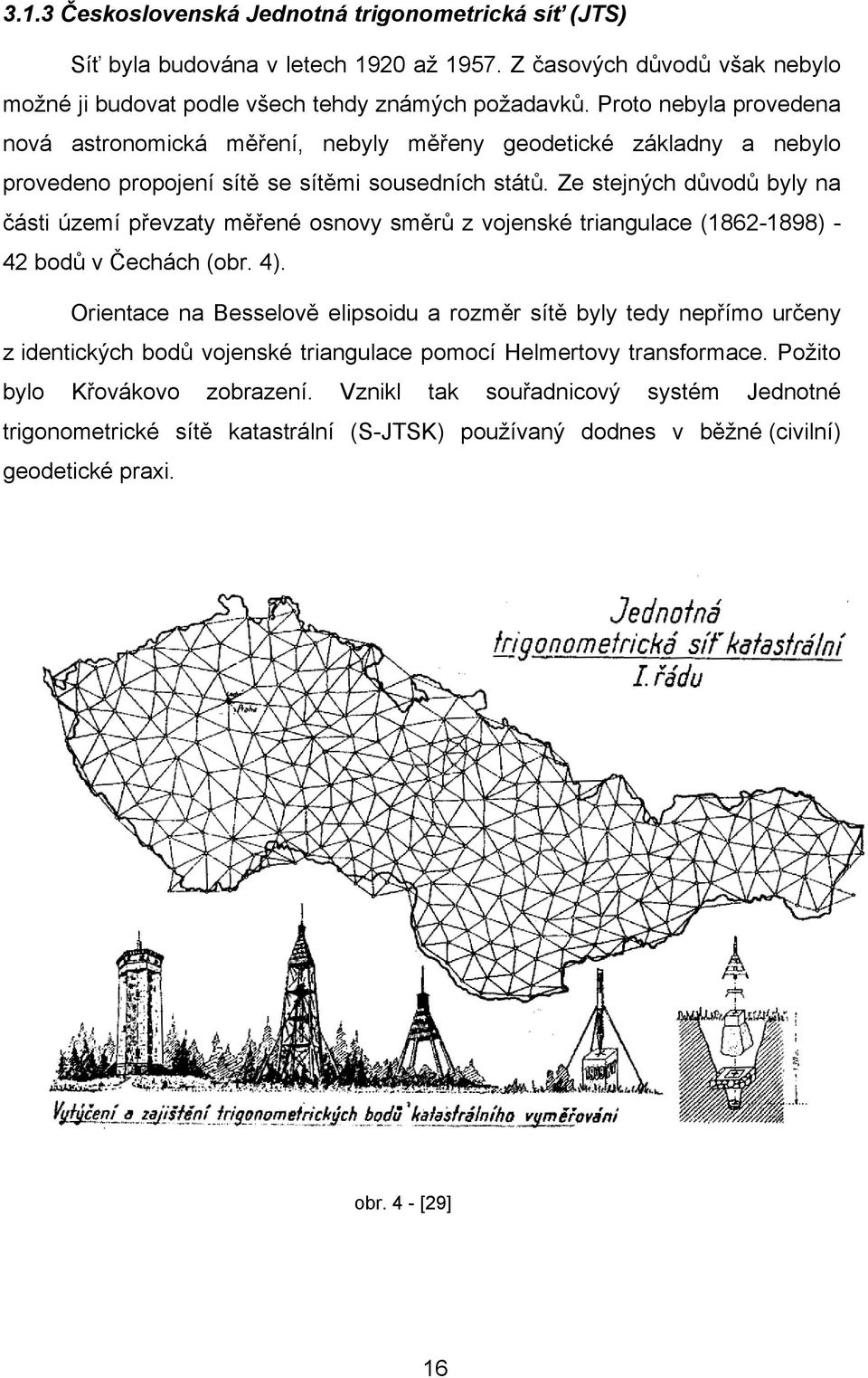 Ze stejných důvodů byly na části území převzaty měřené osnovy směrů z vojenské triangulace (1862-1898) - 42 bodů v Čechách (obr. 4).