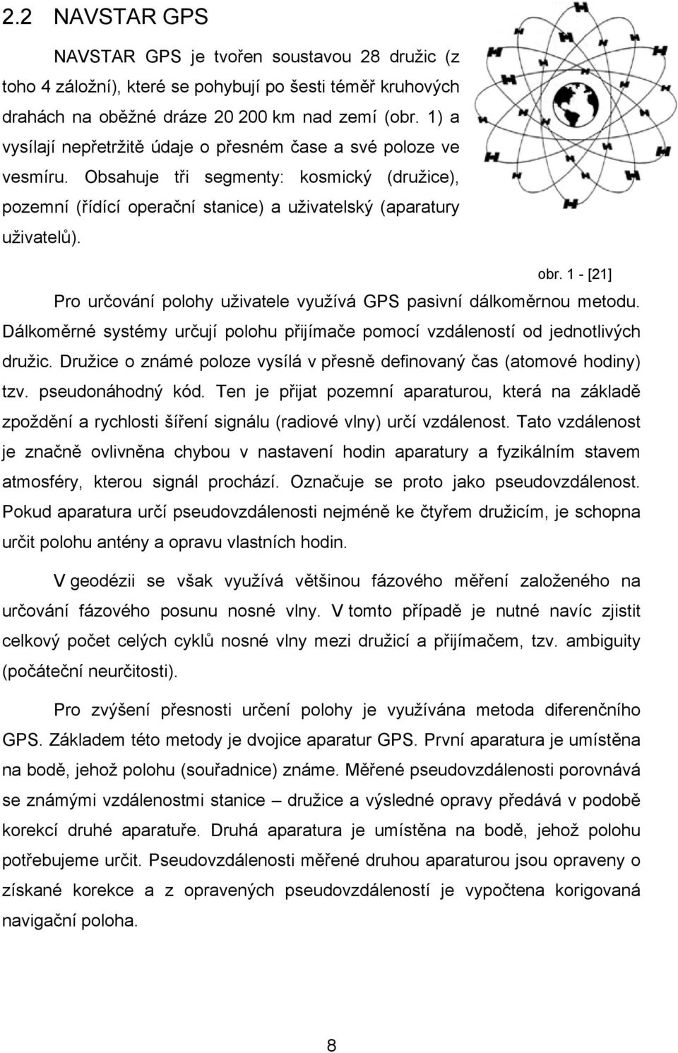 1 - [21] Pro určování polohy uživatele využívá GPS pasivní dálkoměrnou metodu. Dálkoměrné systémy určují polohu přijímače pomocí vzdáleností od jednotlivých družic.