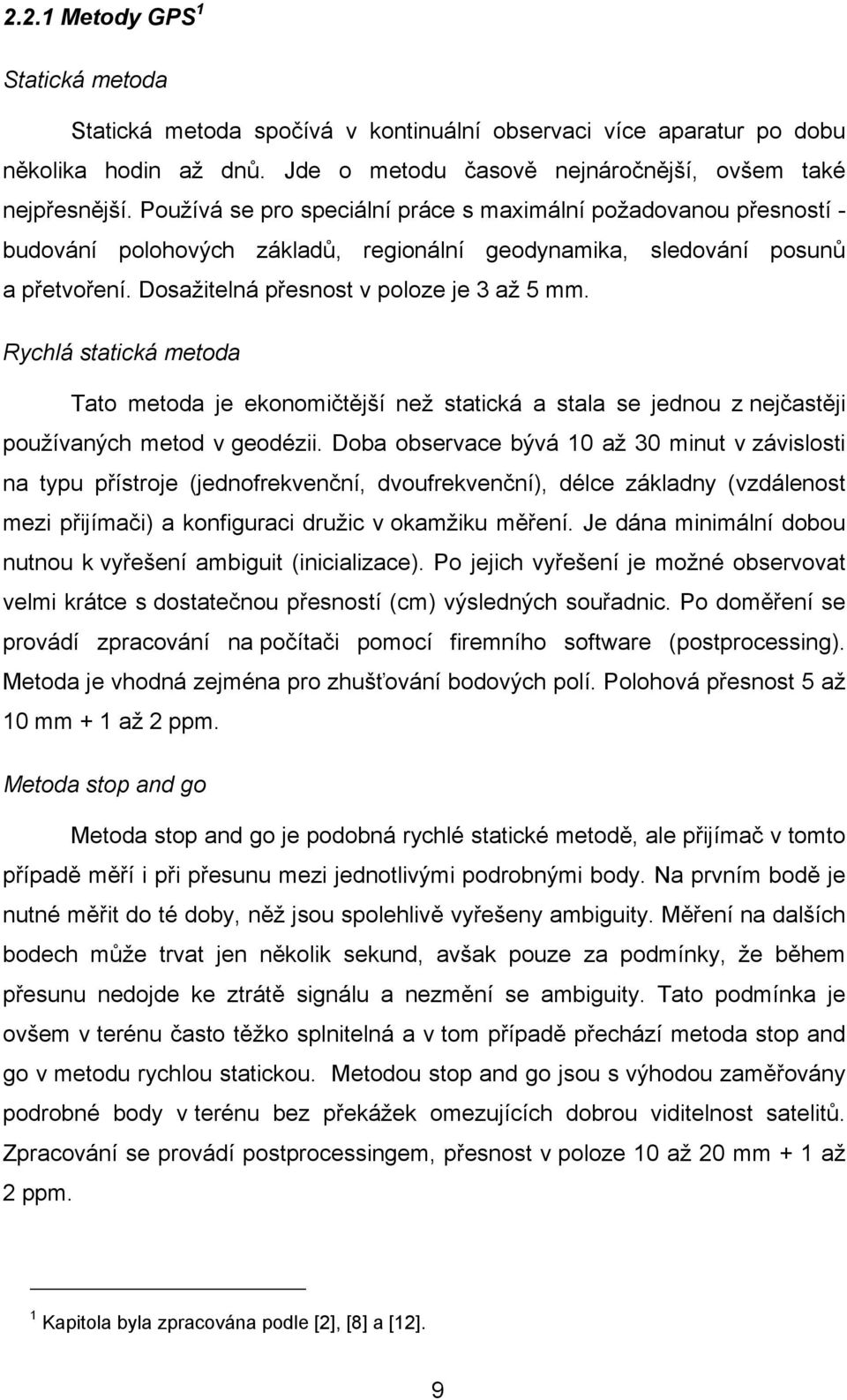 Rychlá statická metoda Tato metoda je ekonomičtější než statická a stala se jednou z nejčastěji používaných metod v geodézii.